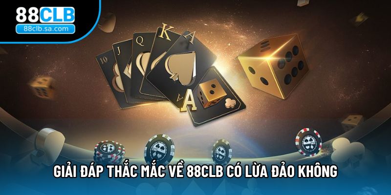 Giải đáp thắc mắc về 88CLB có lừa đảo không