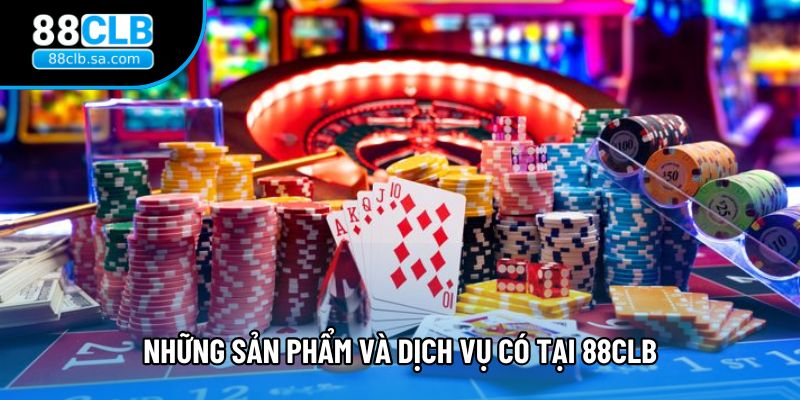 Những sản phẩm và dịch vụ có tại 88CLB
