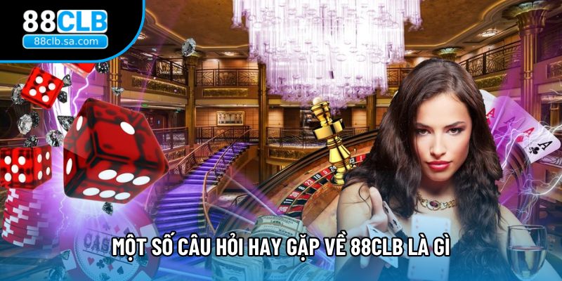 Một số câu hỏi hay gặp về 88CLB là gì