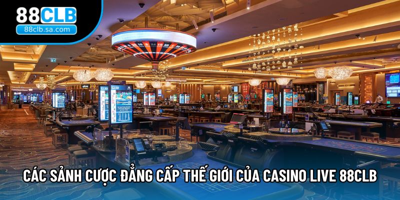 Các sảnh cược đẳng cấp thế giới của Casino live 88CLB
