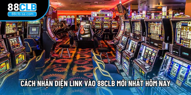 Cách nhận diện link vào 88CLB mới nhất hôm nay