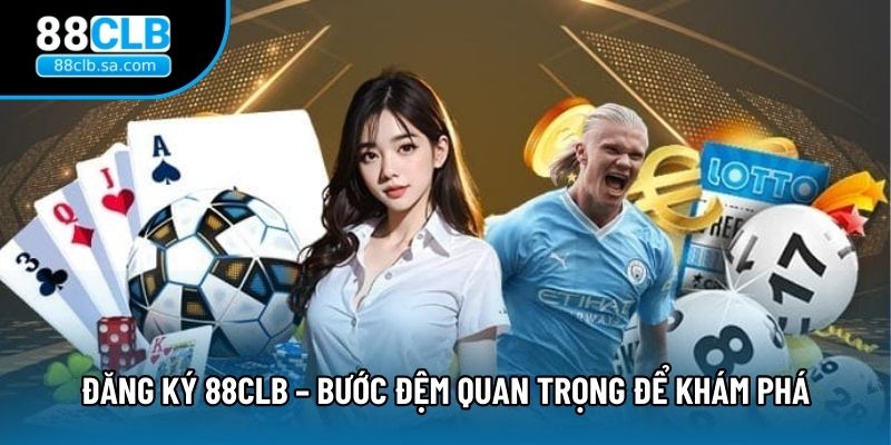 Đăng Ký 88CLB – Bước Đệm Quan Trọng Để Khám Phá Thế Giới Cá Cược