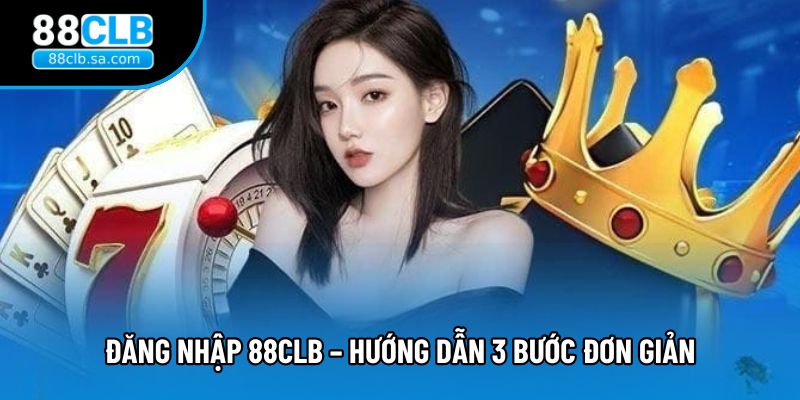 Đăng nhập 88CLB – Hướng dẫn 3 bước đơn giản cho người mới