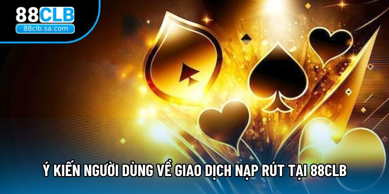 Ý kiến người dùng về giao dịch nạp rút tại 88CLB 