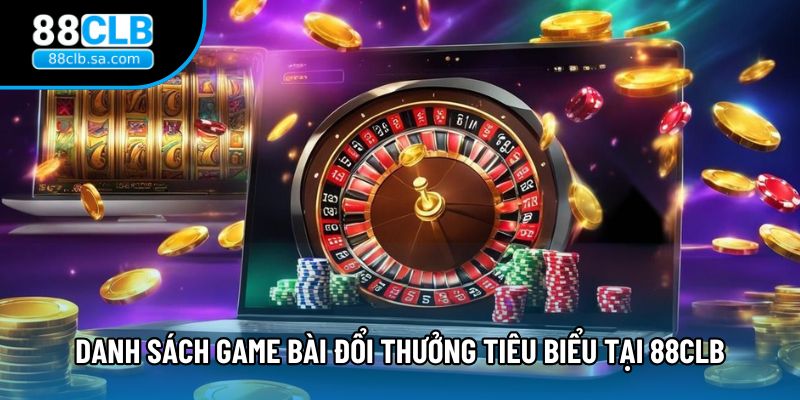 Danh sách game bài đổi thưởng tiêu biểu tại 88CLB