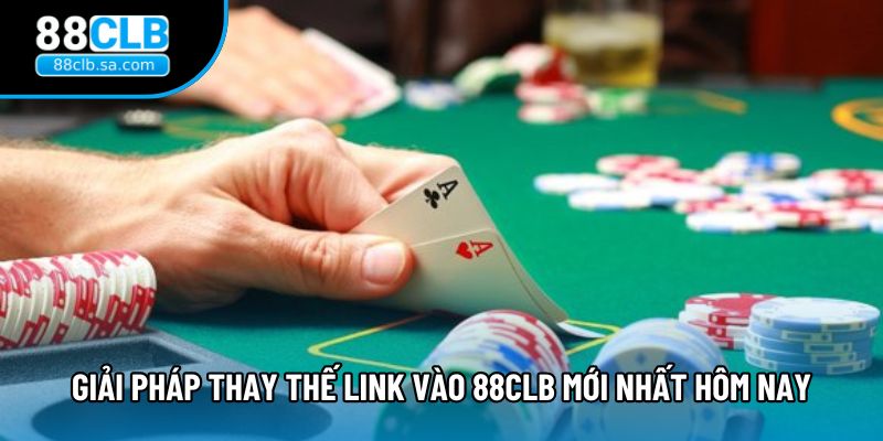 Giải pháp thay thế link vào 88CLB mới nhất hôm nay