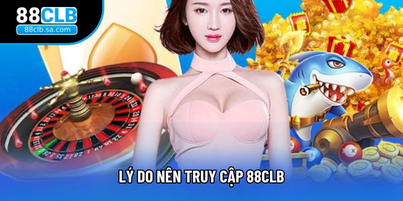 Lý do nên truy cập 88CLB