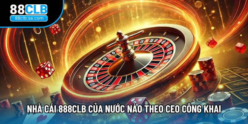 Nhà cái 888CLB của nước nào theo CEO công khai