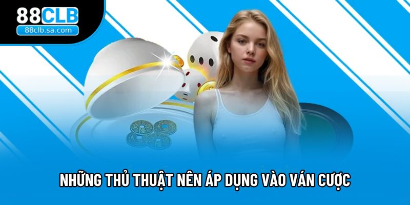 Những thủ thuật nên áp dụng vào ván cược Những thủ thuật nên áp dụng vào ván cược