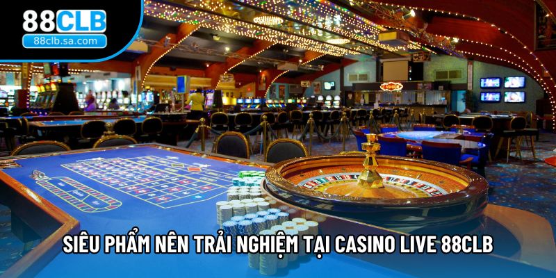 Siêu phẩm nên trải nghiệm tại Casino live 88CLB