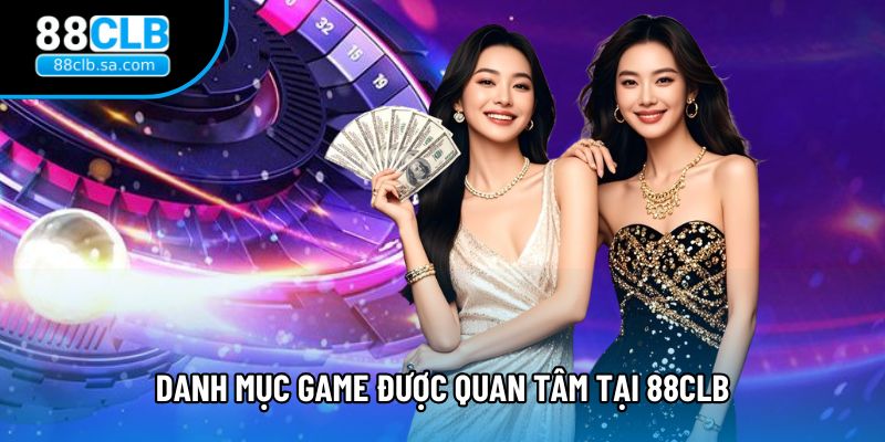 Danh mục game được quan tâm tại 88CLB