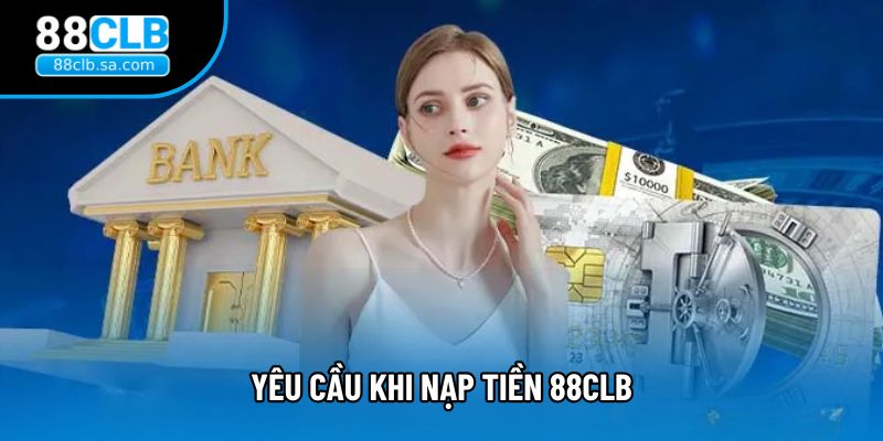 Yêu cầu khi nạp tiền 88CLB